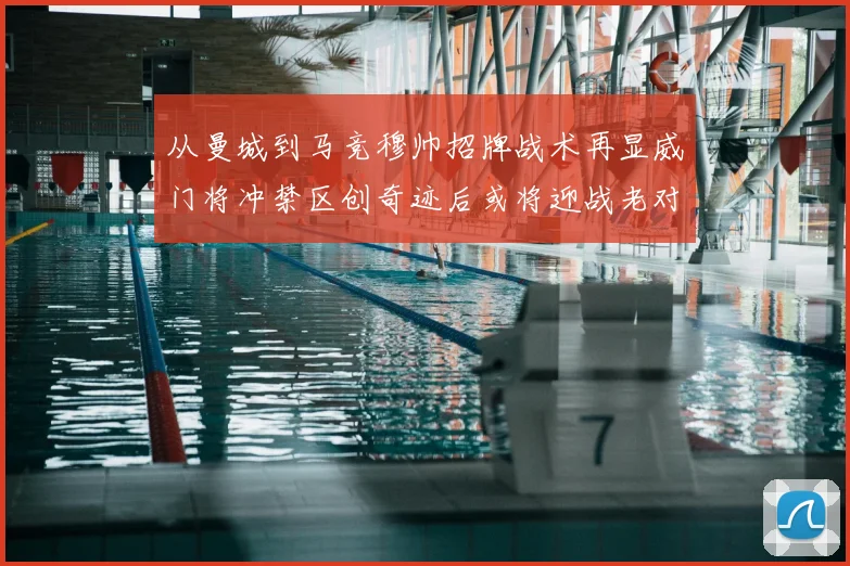 从曼城到马竞穆帅招牌战术再显威门将冲禁区创奇迹后或将迎战老对手皇马