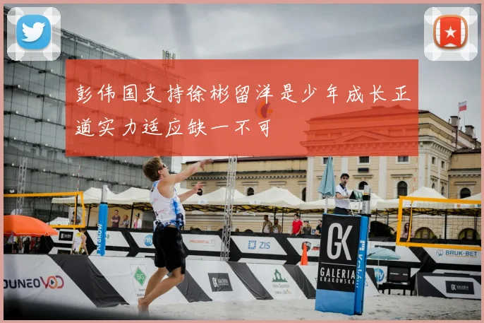 彭伟国支持徐彬留洋是少年成长正道实力适应缺一不可